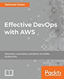 Effective DevOps with AWS: Ship faster, scale better, and deliver incredible productivity