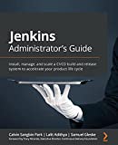 Jenkins Administrator's Guide: Install, manage, and scale a CI/CD build and release system to accelerate your product life cycle