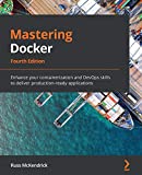 Mastering Docker: Enhance your containerization and DevOps skills to deliver production-ready applications, 4th Edition