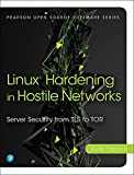 Linux Hardening in Hostile Networks: Server Security from TLS to Tor (Pearson Open Source Software Development Series)