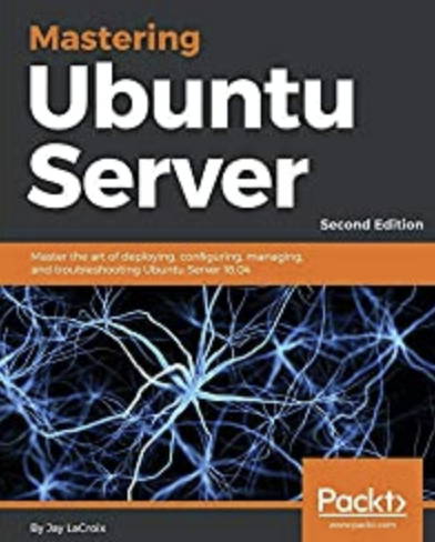 Mastering Ubuntu Server: Master the art of deploying, configuring, managing, and troubleshooting Ubuntu Server 18.04, 2nd Edition